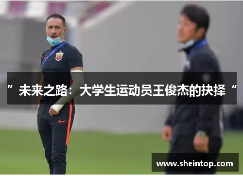 ”未来之路：大学生运动员王俊杰的抉择“